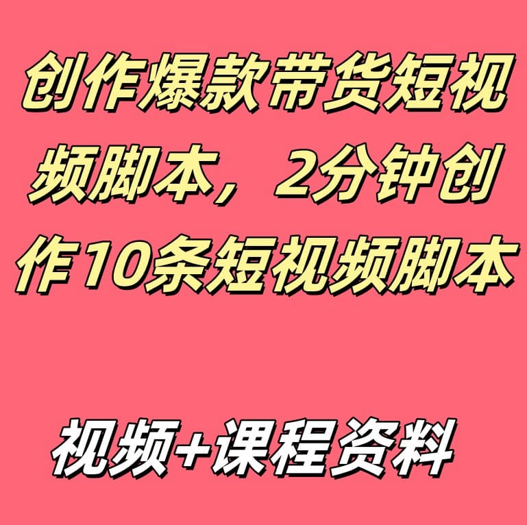 创作爆款带货短视频脚本，2分钟创作10条短视频脚本