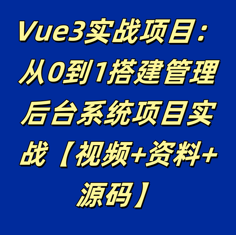 Vue3实战项目：从0到1搭建管理后台系统项目实战【视频+资料+源码】